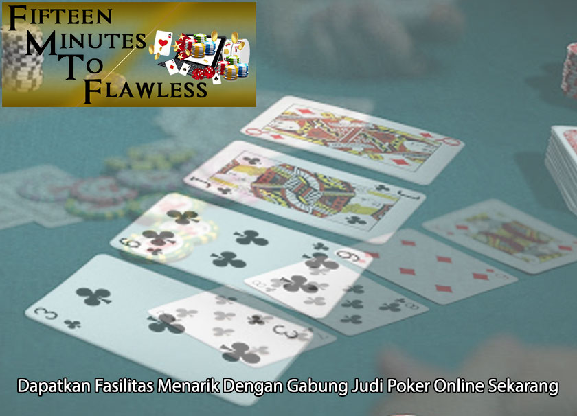 Judi Poker Online Sekarang Dapatkan Fasilitas - FifteenMinutestoFlawless